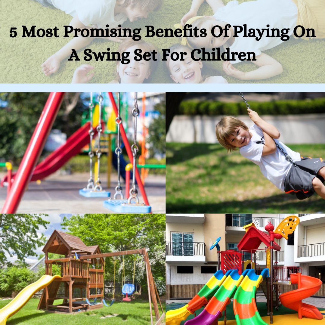 5 Most Promising Benefits Of Playing On A Swing Set For Children